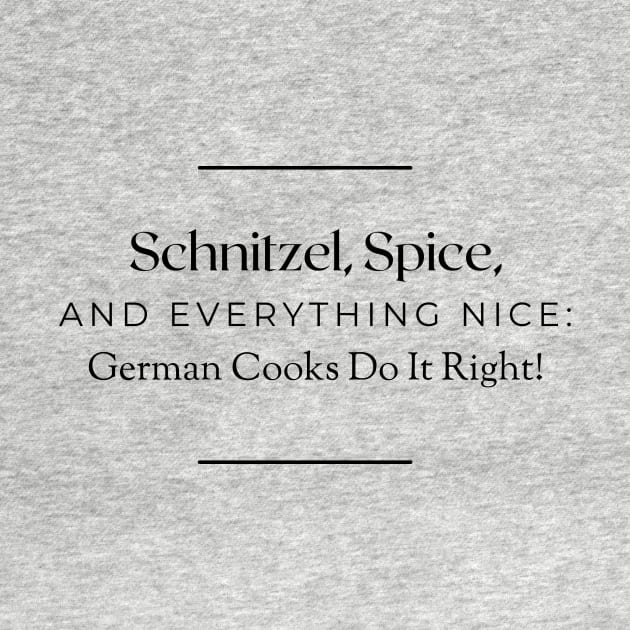 Schnitzel, Spice, and Everything Nice: German Cooks Do It Right! by AcesTeeShop